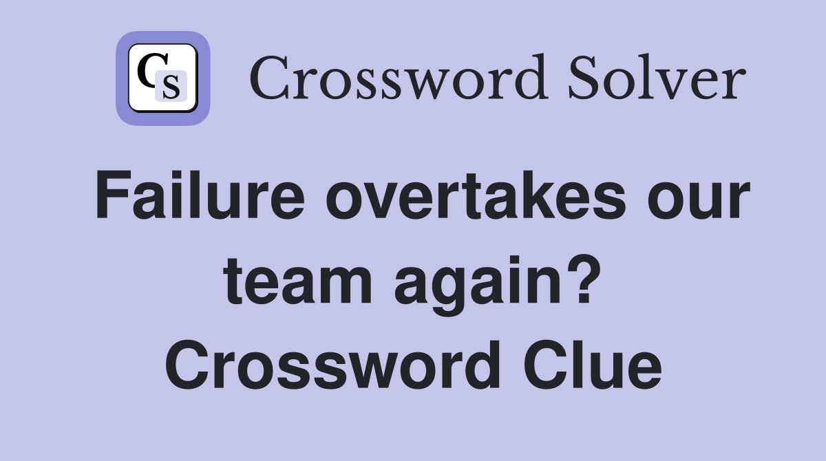 Failure overtakes our team again? Crossword Clue