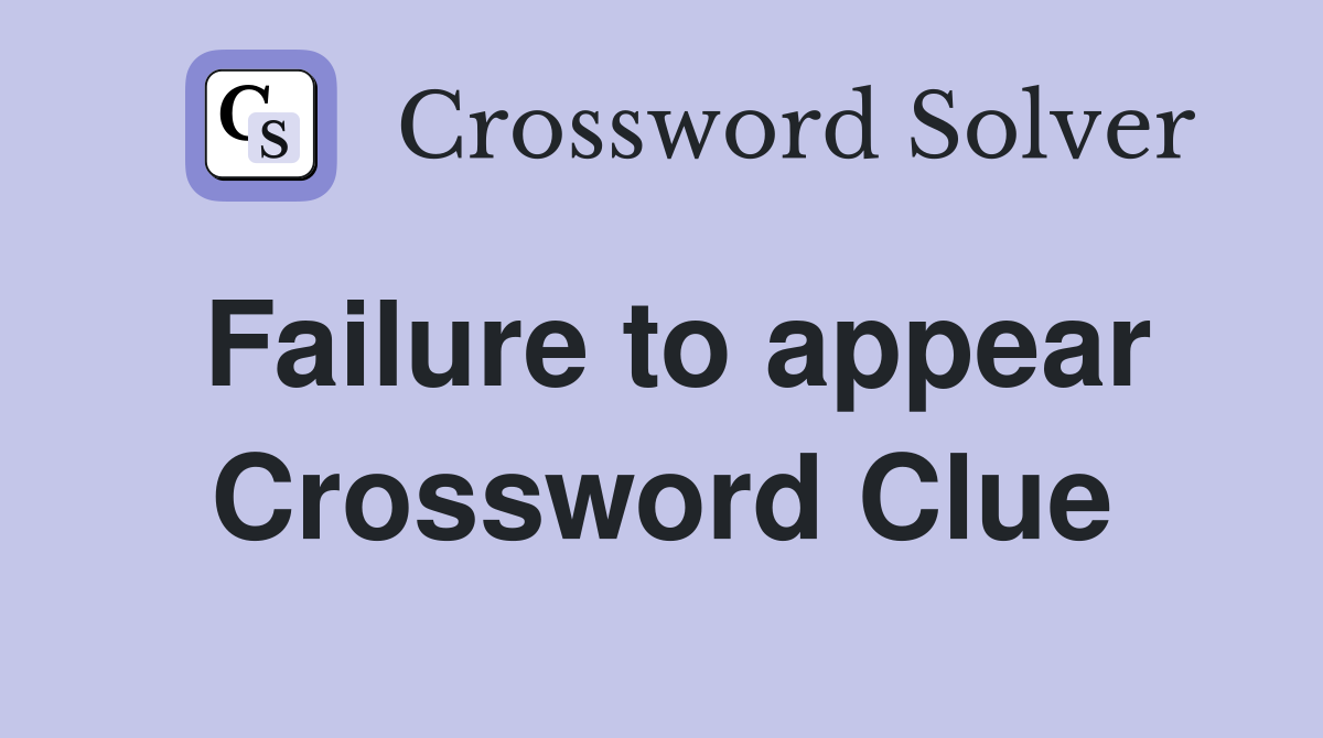 Failure to appear Crossword Clue