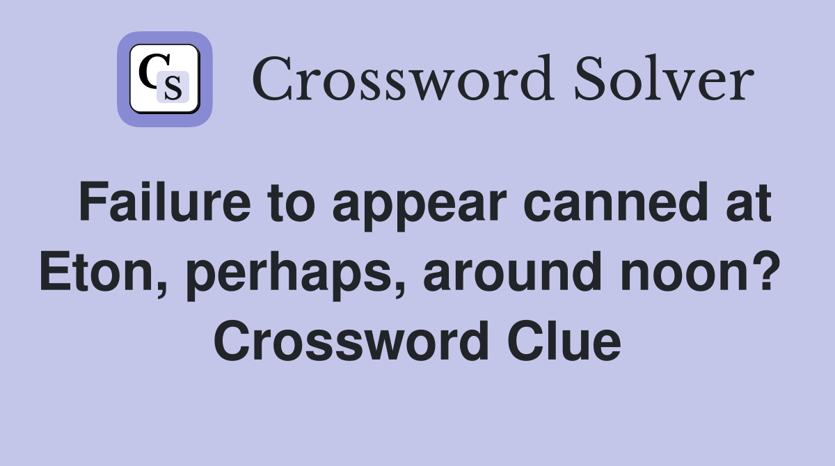 Failure to appear canned at Eton, perhaps, around noon?  Crossword Clue