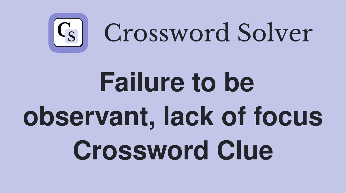 Failure to be observant, lack of focus Crossword Clue