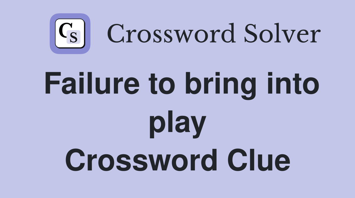 Failure to bring into play Crossword Clue