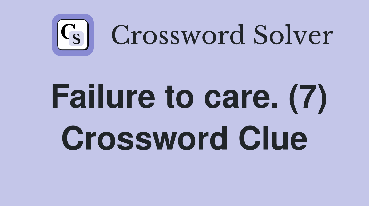 Failure to care. (7) Crossword Clue