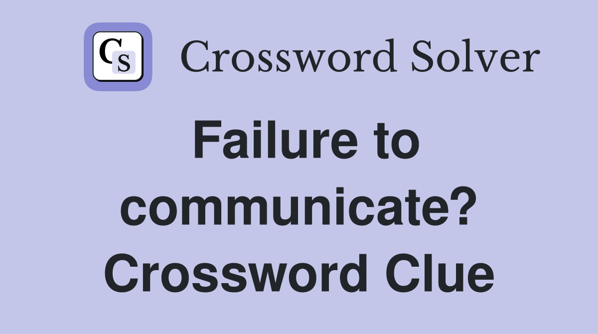 Failure to communicate? Crossword Clue