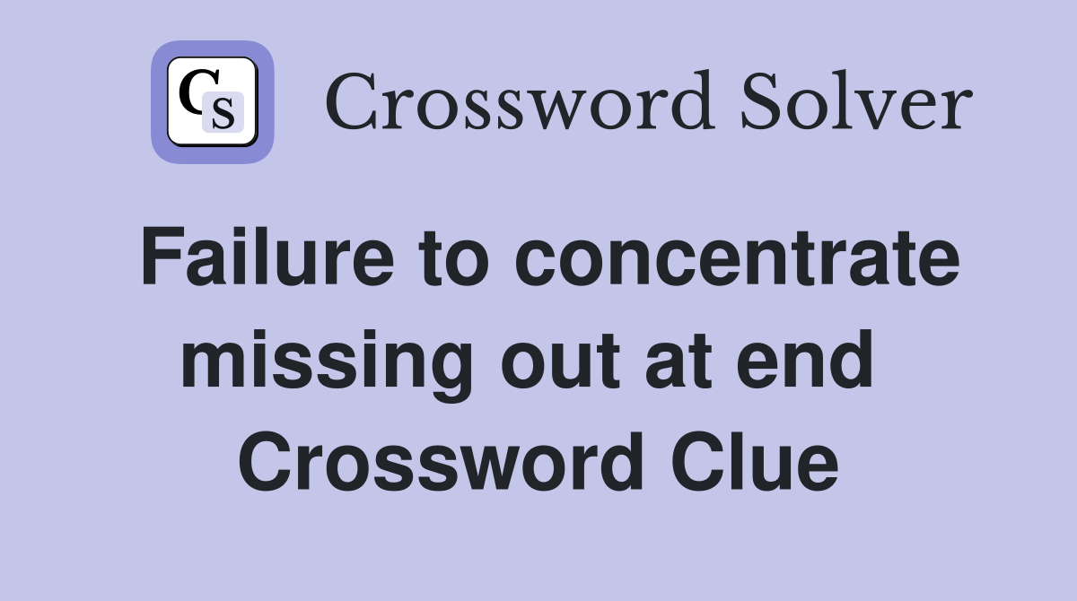 Failure to concentrate missing out at end  Crossword Clue