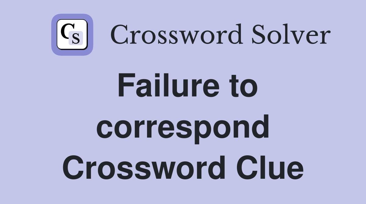 Failure to correspond Crossword Clue