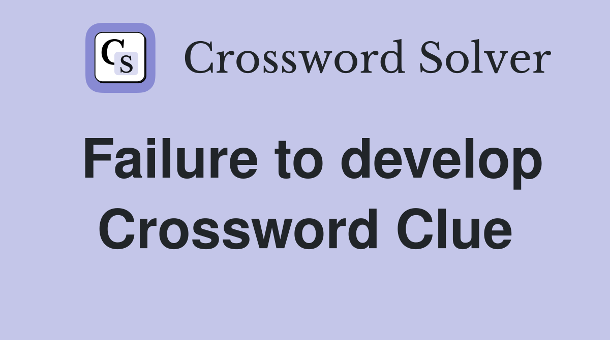 Failure to develop Crossword Clue