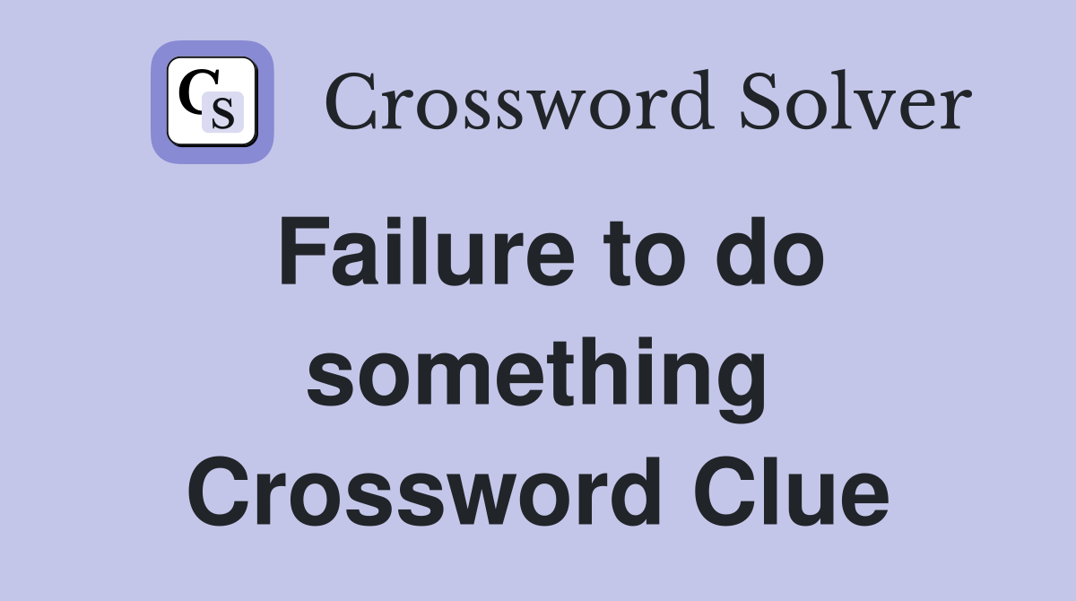 Failure to do something Crossword Clue