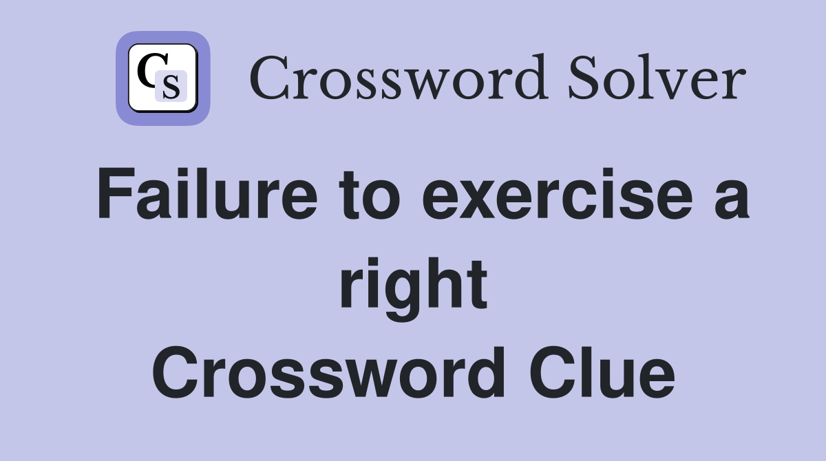 Failure to exercise a right Crossword Clue