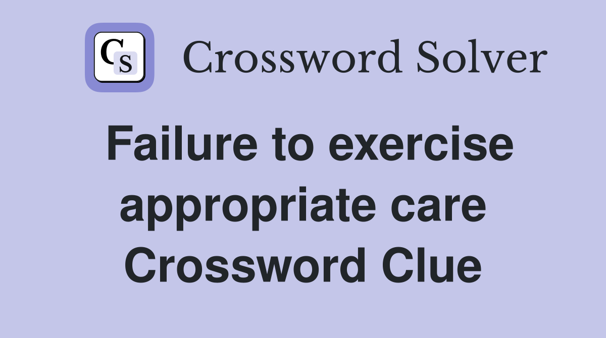 Failure to exercise appropriate care Crossword Clue