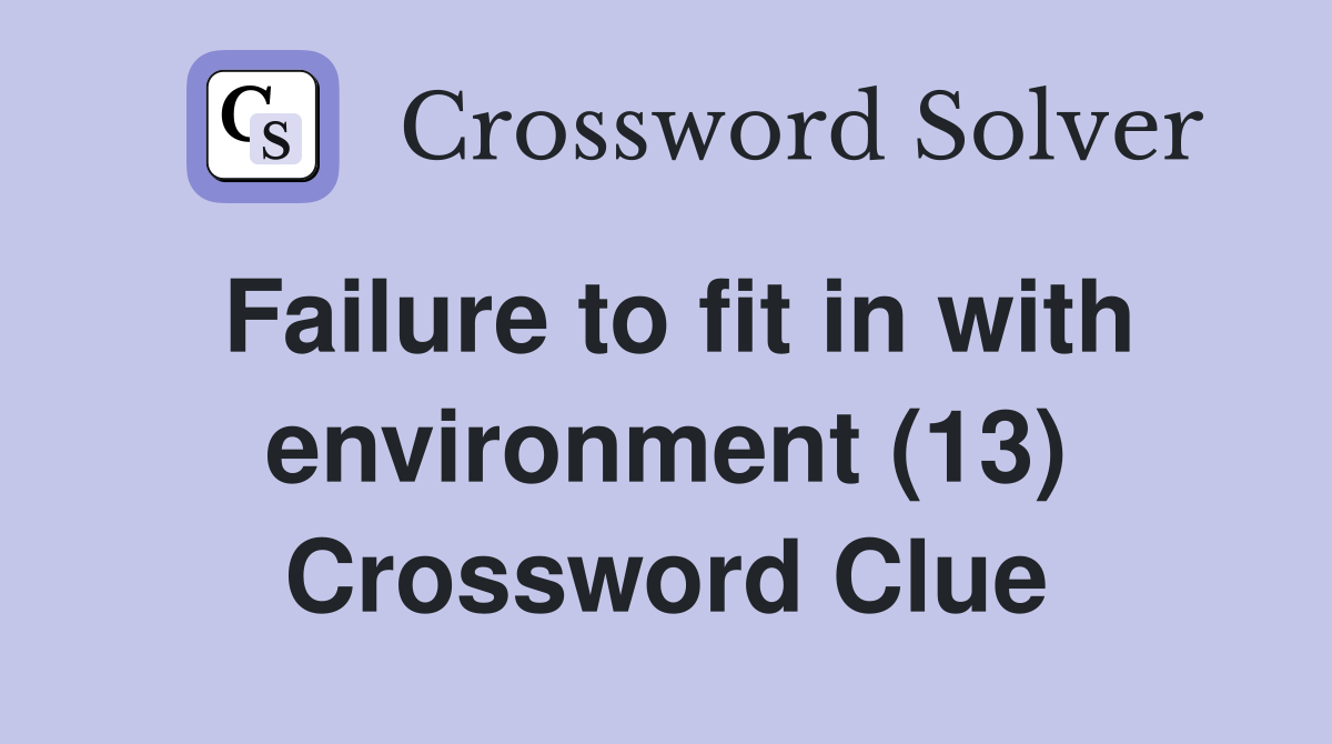 Failure to fit in with environment (13) Crossword Clue