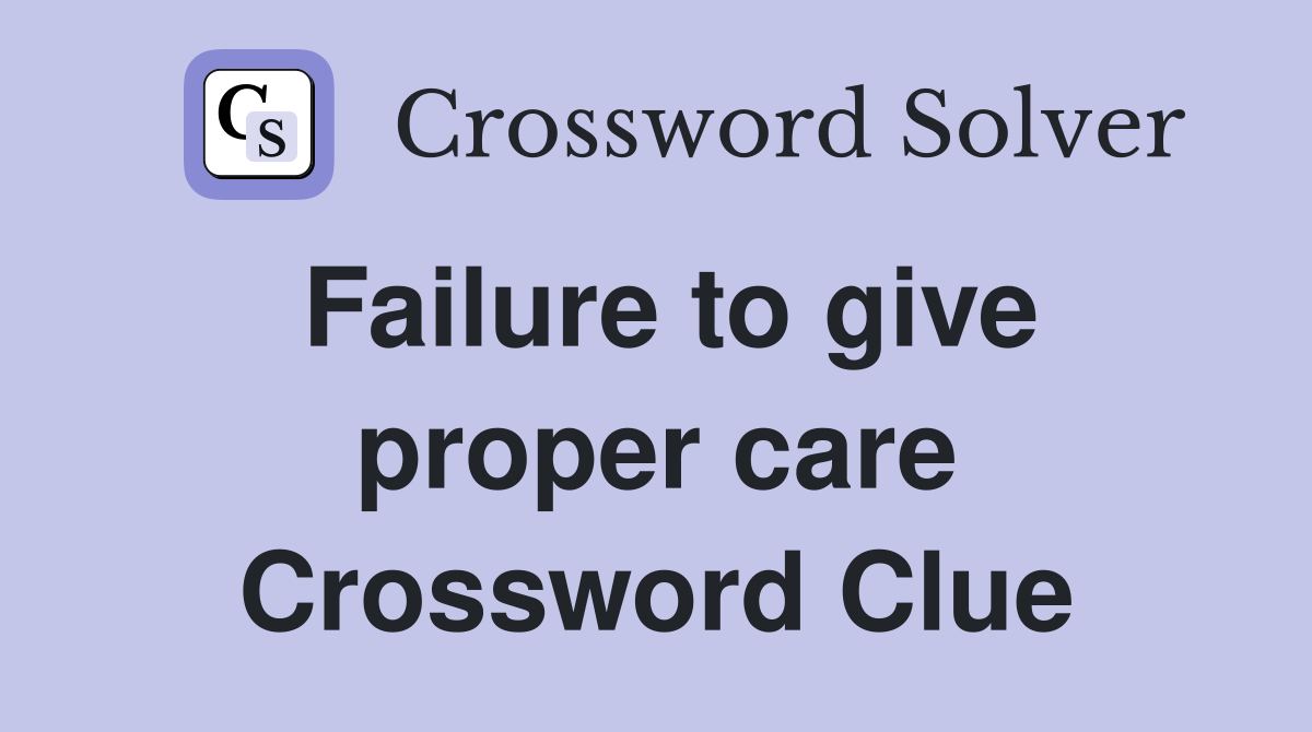 Failure to give proper care Crossword Clue