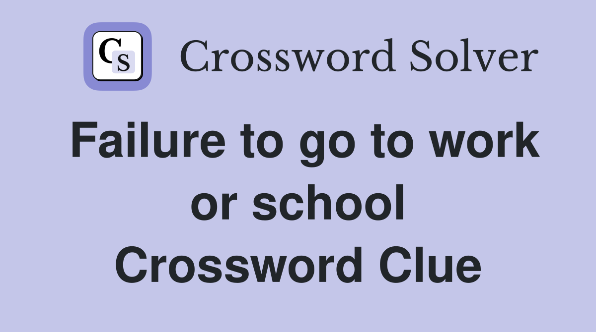 Failure to go to work or school Crossword Clue