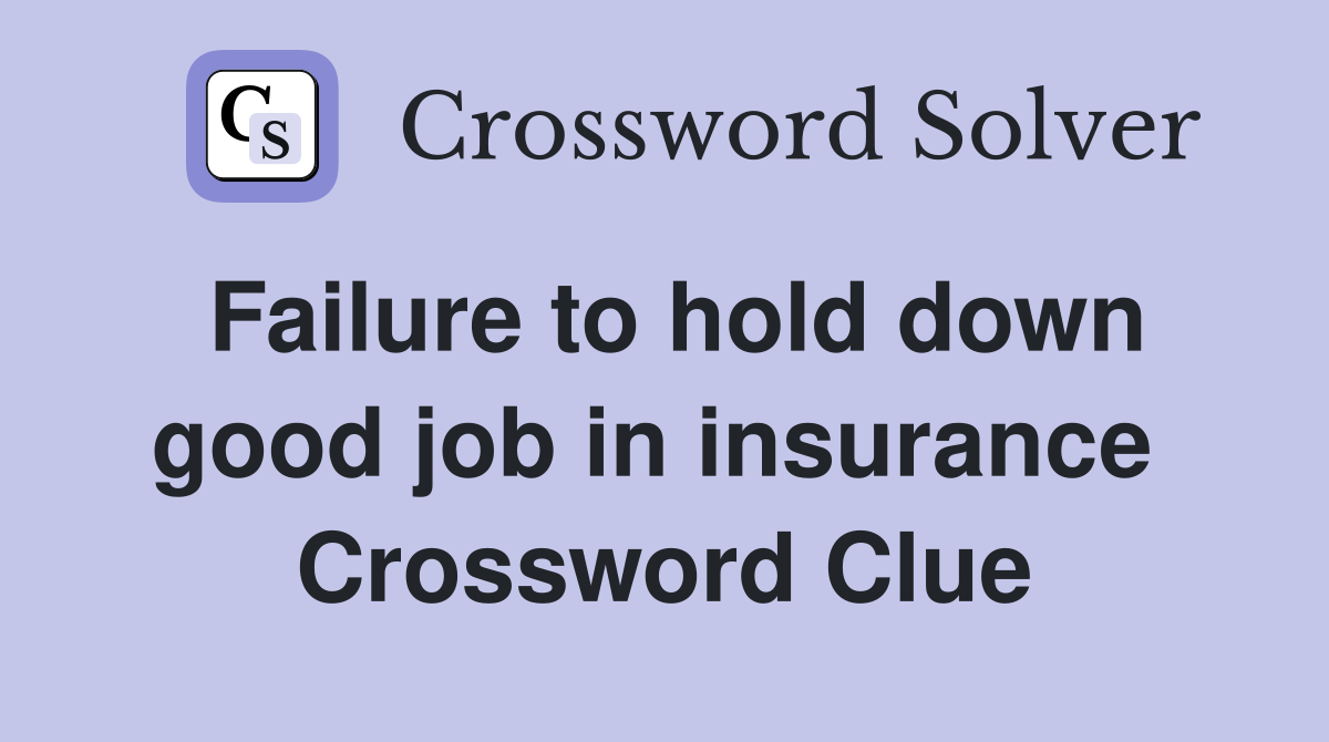 Failure to hold down good job in insurance  Crossword Clue