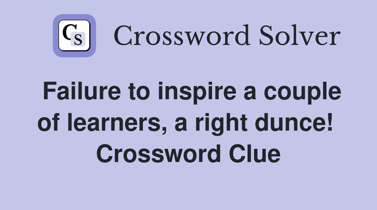 Failure to inspire a couple of learners, a right dunce!  Crossword Clue