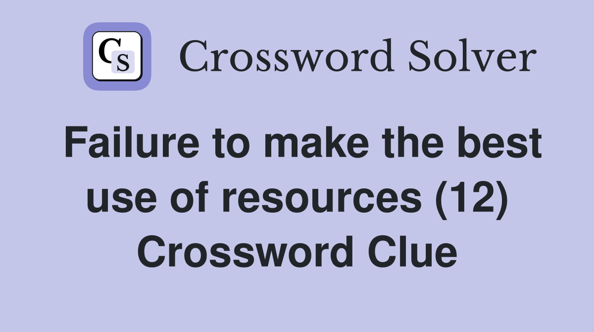 Failure to make the best use of resources (12) Crossword Clue