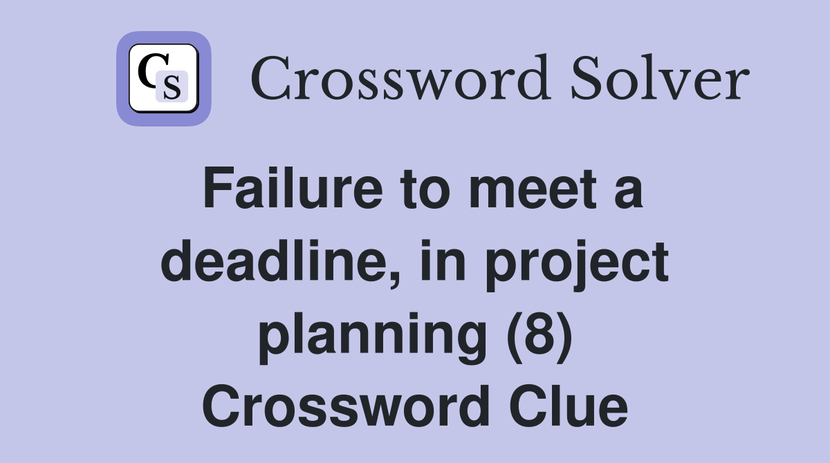 Failure to meet a deadline, in project planning (8) Crossword Clue