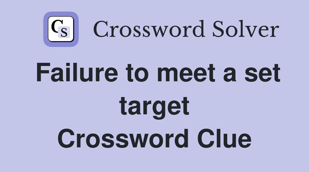 Failure to meet a set target Crossword Clue