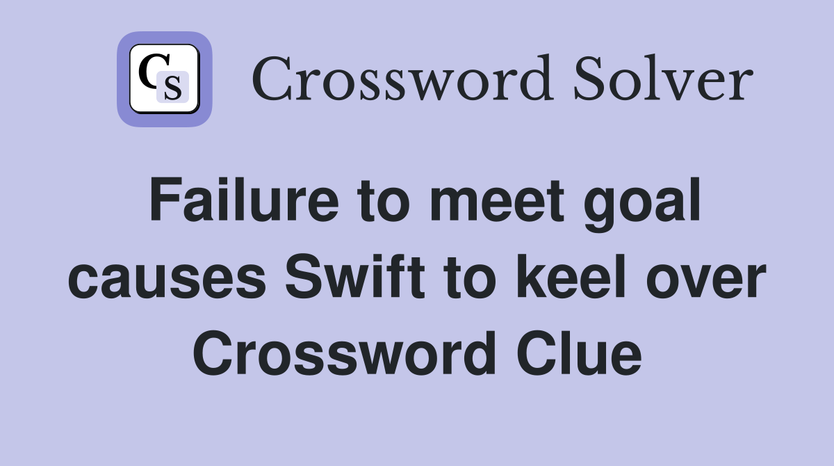 Failure to meet goal causes Swift to keel over Crossword Clue