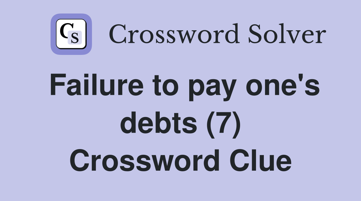 Failure to pay one's debts (7) Crossword Clue