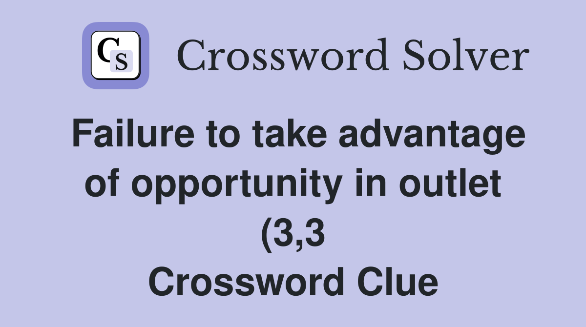 Failure to take advantage of opportunity in outlet (3 3) Crossword Failure to take advantage of opportunity in outlet (3 3) Crossword