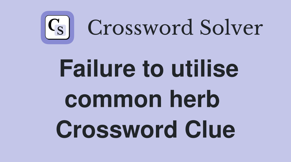 Failure to utilise common herb  Crossword Clue