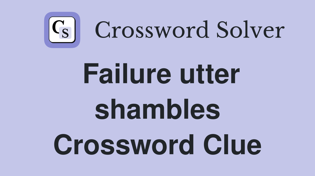 Failure utter shambles Crossword Clue