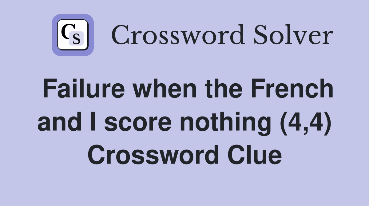 Failure when the French and I score nothing (4,4) Crossword Clue