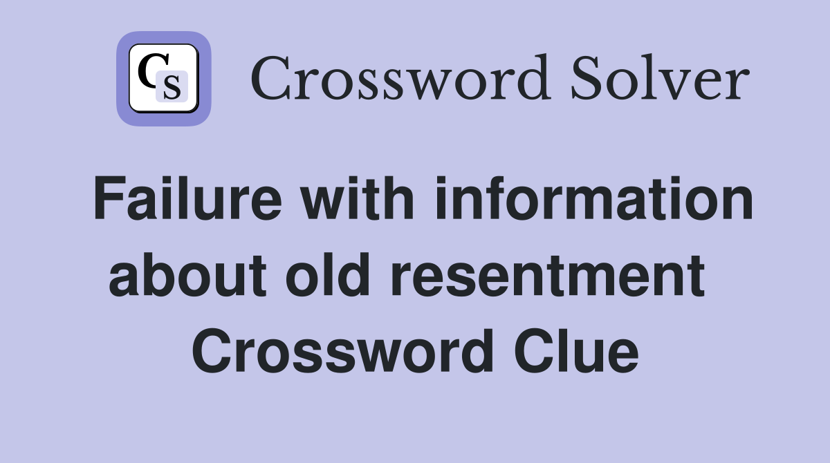 Failure with information about old resentment  Crossword Clue