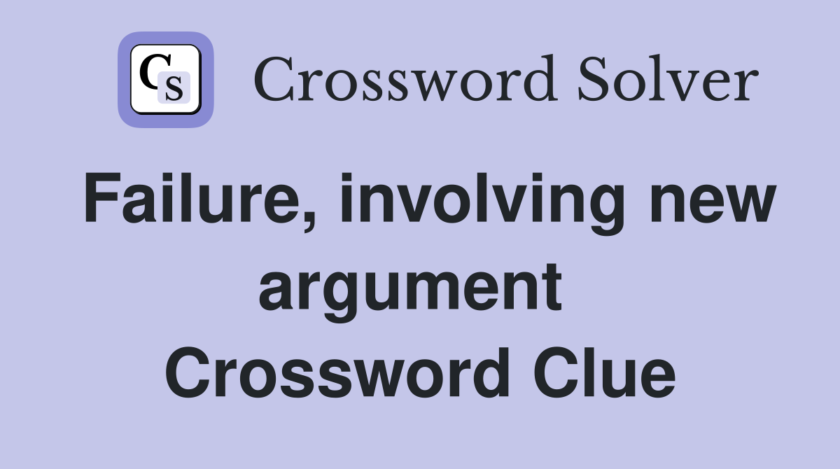 Failure, involving new argument  Crossword Clue