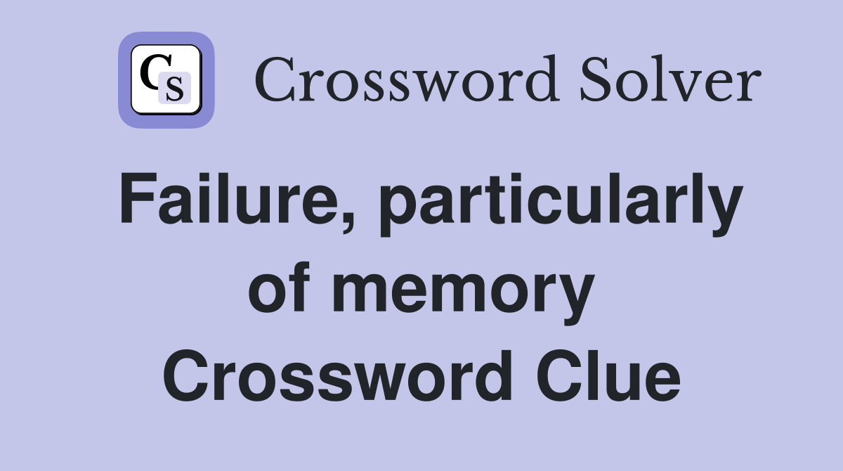 Failure, particularly of memory Crossword Clue