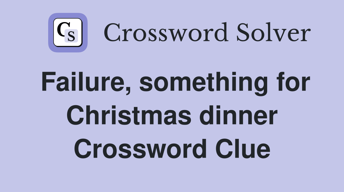 Failure, something for Christmas dinner Crossword Clue