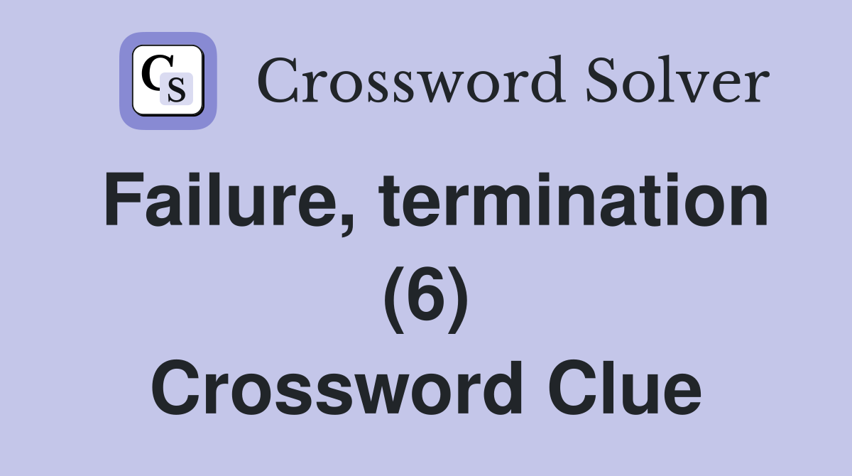 Failure, termination (6) Crossword Clue