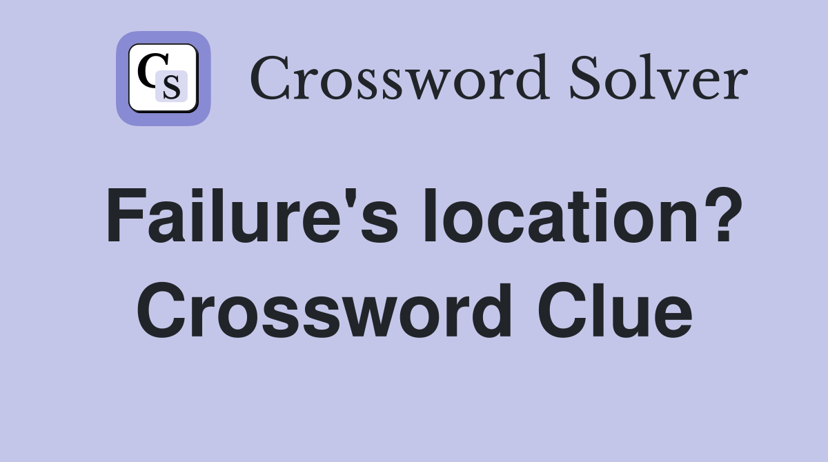 Failure's location? Crossword Clue