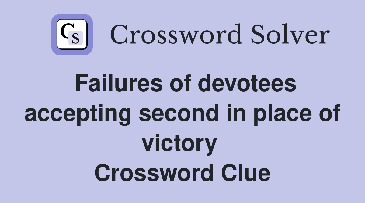 Failures of devotees accepting second in place of victory  Crossword Clue