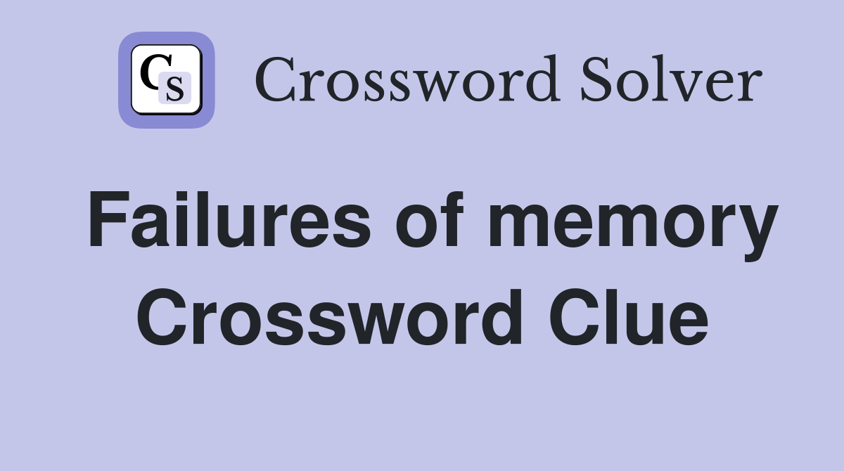 Failures of memory Crossword Clue
