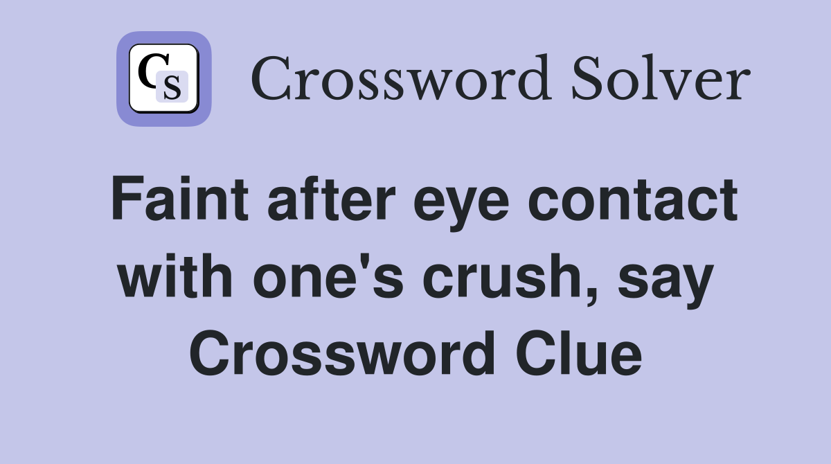 Faint after eye contact with one's crush, say Crossword Clue