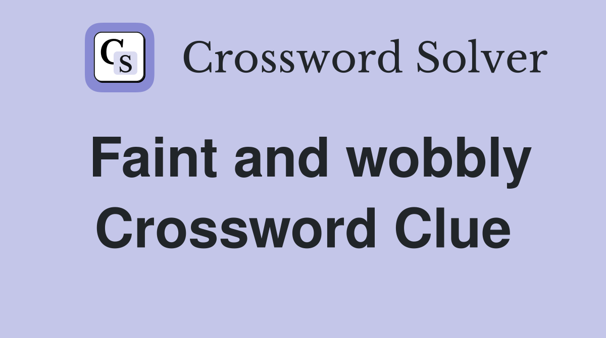 Faint and wobbly Crossword Clue