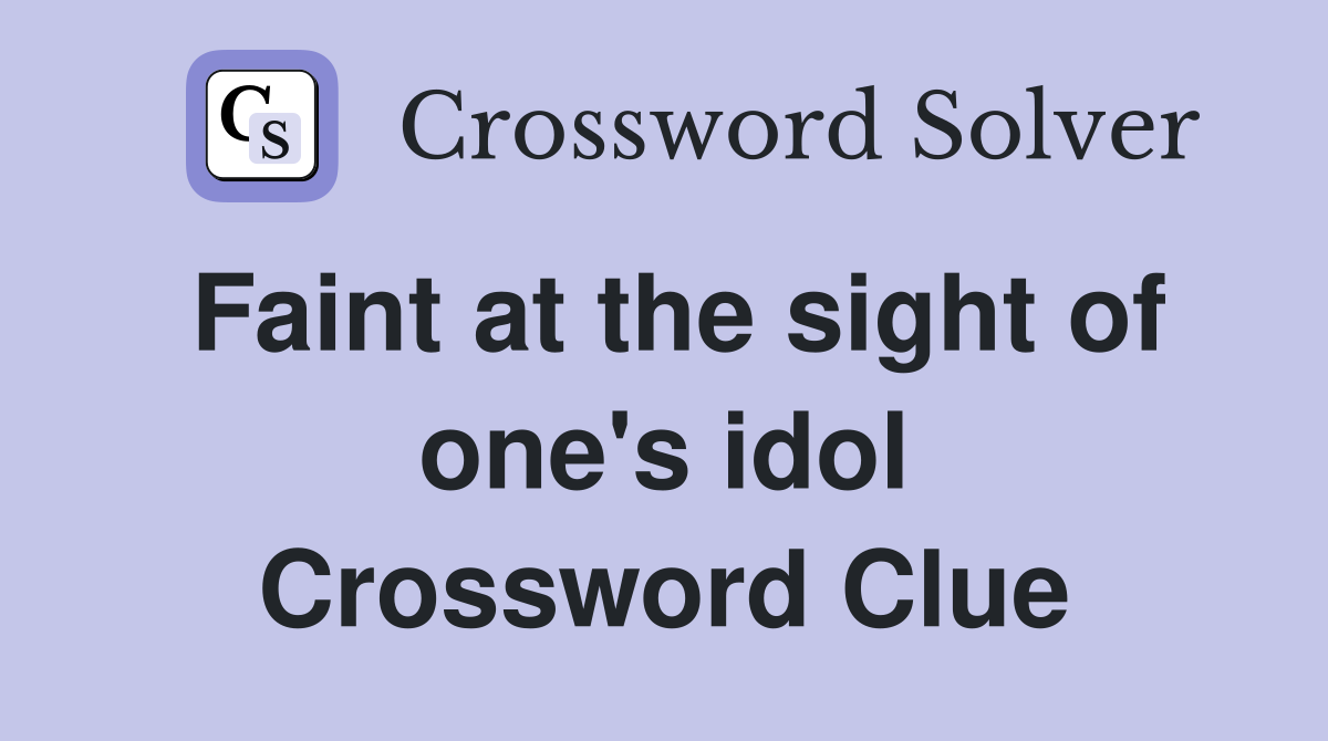 Faint at the sight of one's idol Crossword Clue