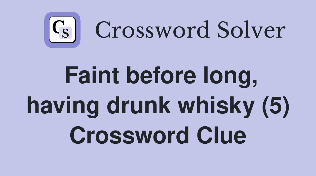Faint before long, having drunk whisky (5) Crossword Clue