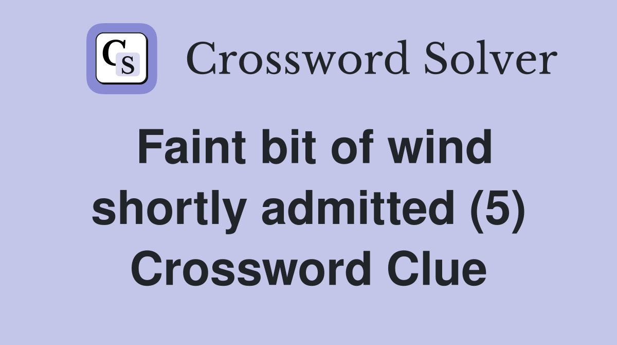 Faint bit of wind shortly admitted (5) Crossword Clue