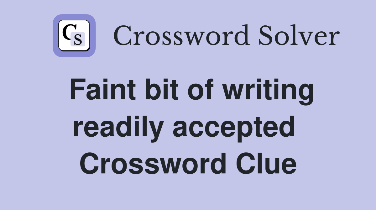 Faint bit of writing readily accepted  Crossword Clue