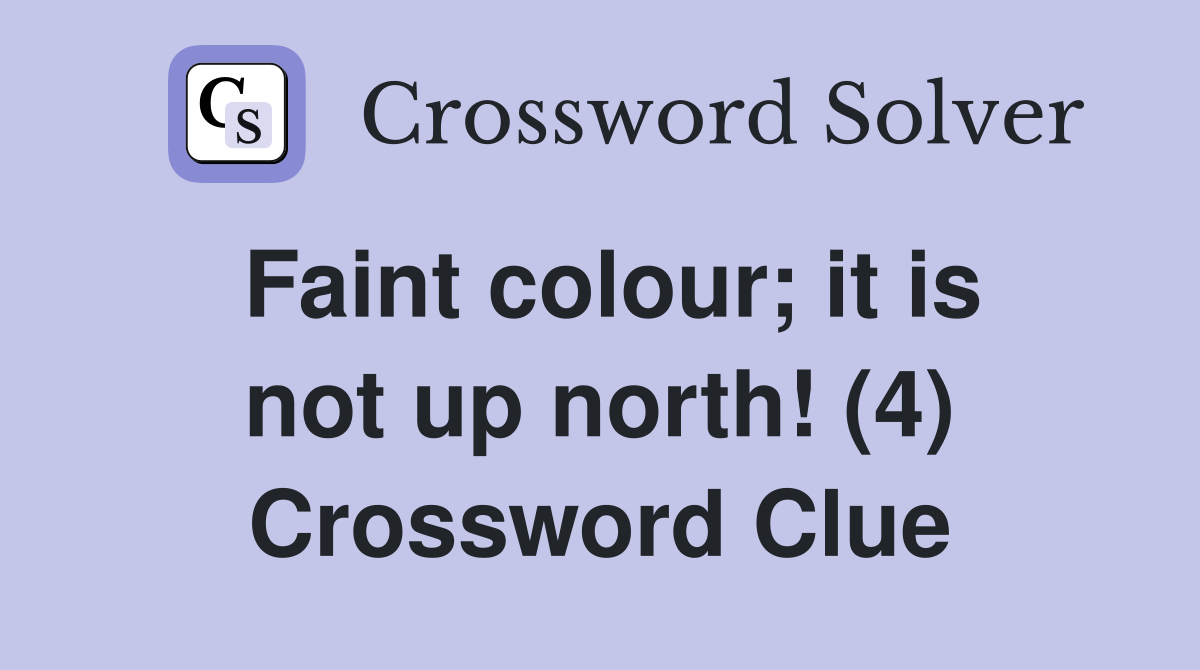 Faint colour; it is not up north! (4) Crossword Clue