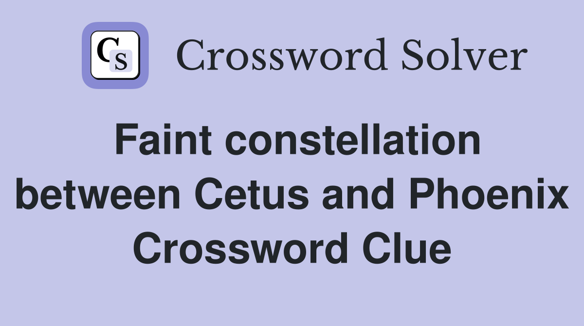 Faint constellation between Cetus and Phoenix Crossword Clue