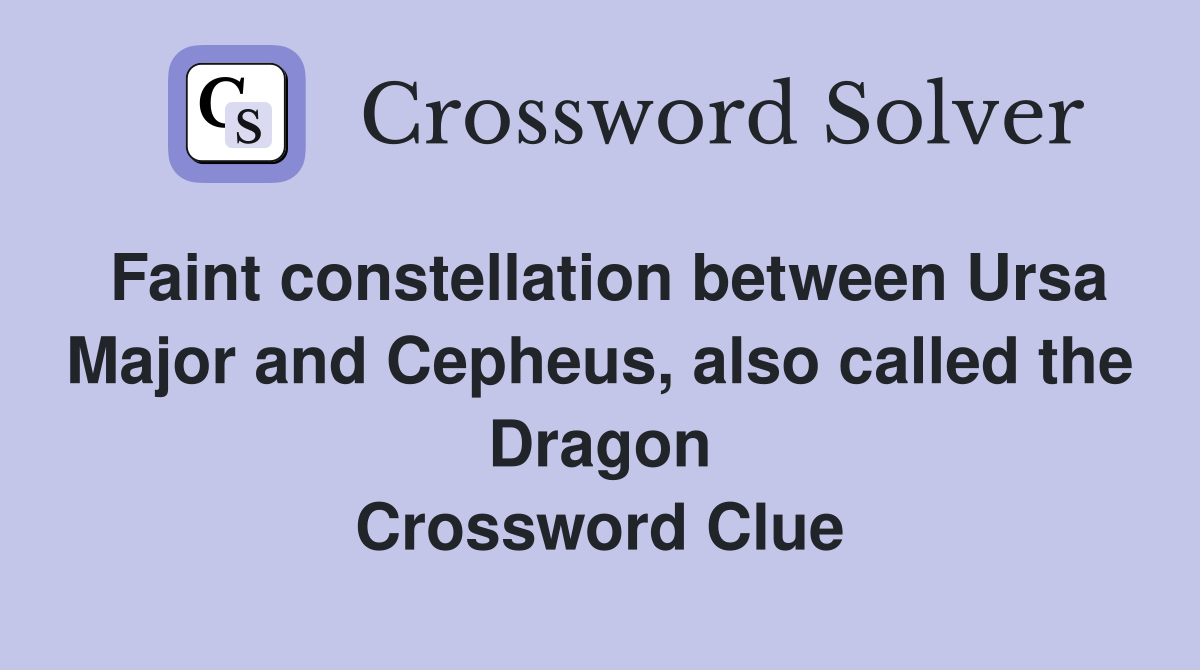 Faint constellation between Ursa Major and Cepheus, also called the Dragon Crossword Clue