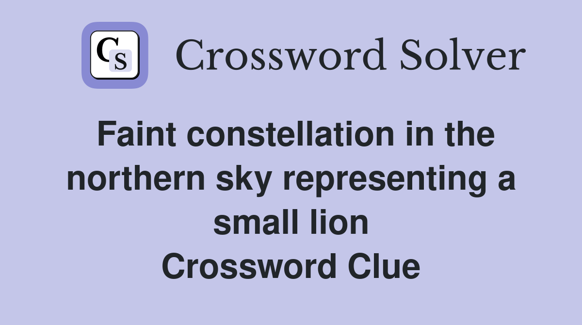 Faint constellation in the northern sky representing a small lion Crossword Clue
