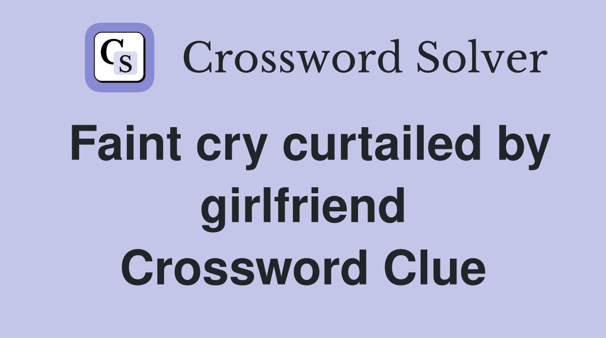 Faint cry curtailed by girlfriend Crossword Clue