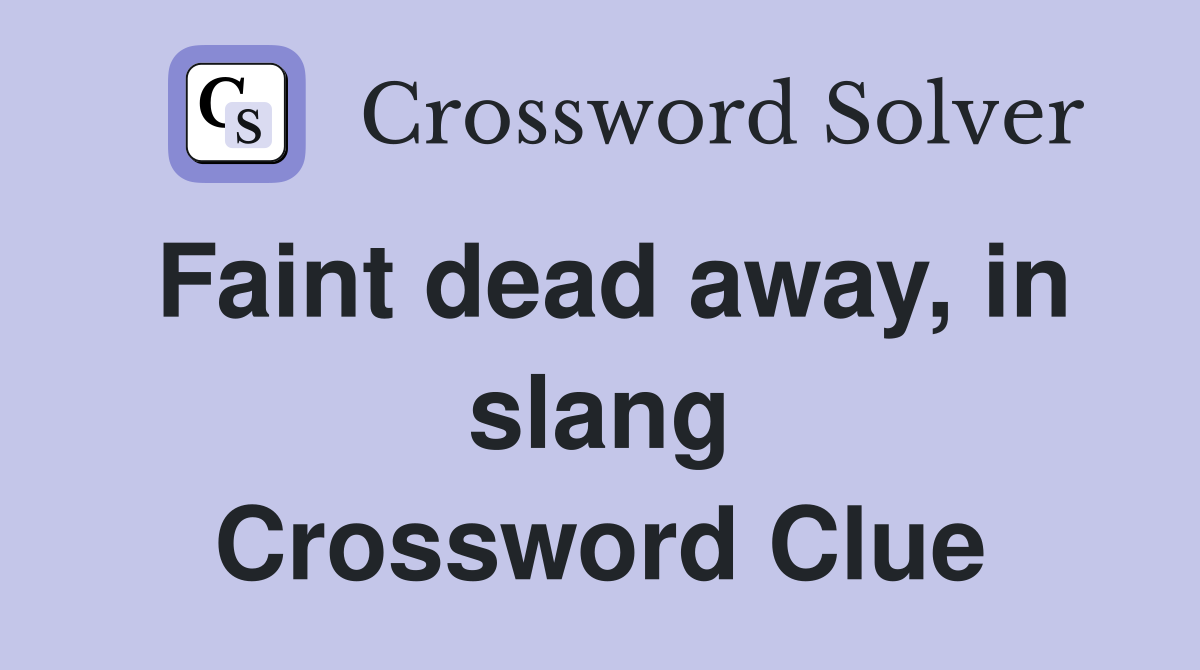 Faint dead away, in slang Crossword Clue