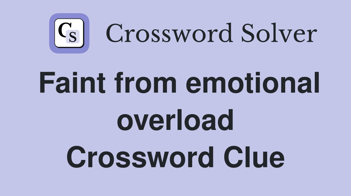 Faint from emotional overload Crossword Clue