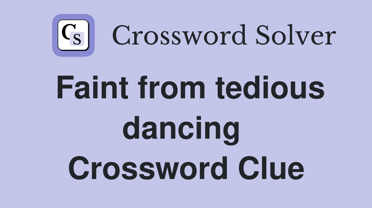 Faint from tedious dancing  Crossword Clue