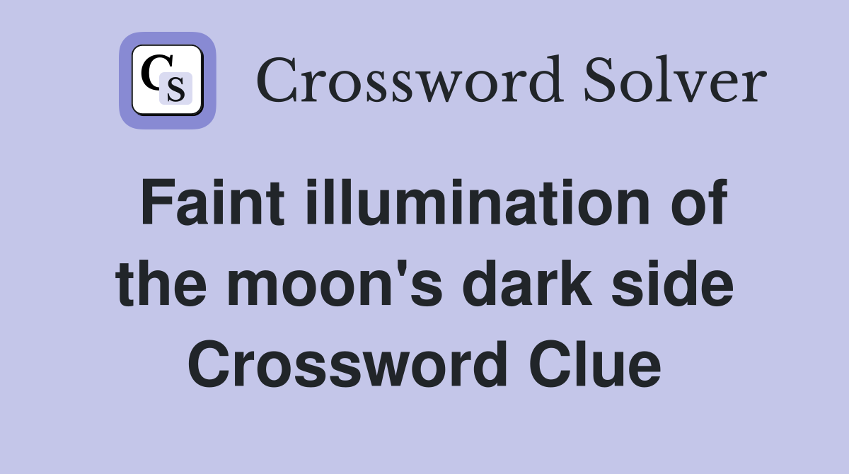 Faint illumination of the moon's dark side Crossword Clue